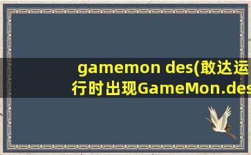 gamemon des(敢达运行时出现GameMon.des-应用程序错误,应怎么解决)